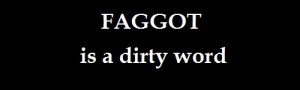 FAGGOT is a dirty word